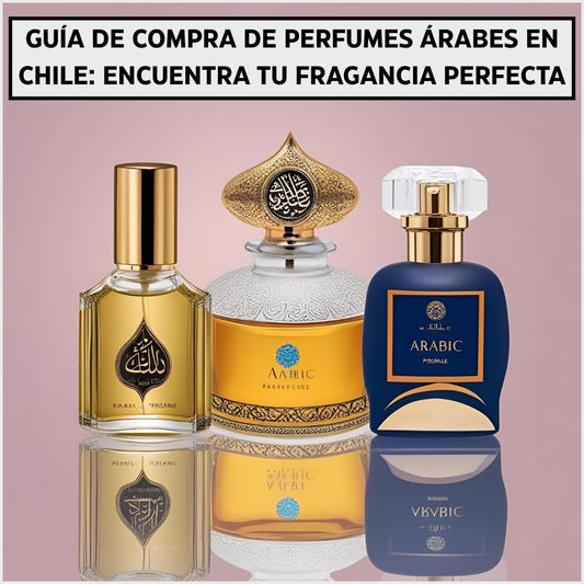 Guía de Compra de Perfumes Árabes en Chile: Encuentra Tu Fragancia Perfecta